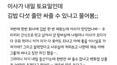 이사가 내일 등산 가는데 김밥 다섯줄 싸줄수 있냐 물어봄